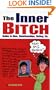 The Inner Bitch: Guide to Men, Relationships, Dating, Etc. / By Elizabeth Hilts