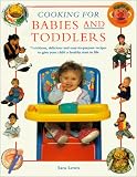 Cooking for Babies and Toddlers: Nutritious, Delicious and Easy-to-Prepare Recipes to Give Your Child a Healthy Start in Life
