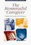 The Resourceful Caregiver: Helping Family Caregivers Help Themselves, 1e