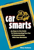 Car Smarts: An Easy-to-Use Guide to Understanding Your Car and Communicating with Your Mechanic