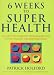 Six Weeks to Superhealth: An Easy-to-follow Programme for Total Health Transformation