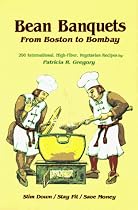 Bean Banquets, from Boston to Bombay: 200 International, High-Fiber, Vegetarian Recipes