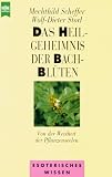 Das Heilgeheimnis der Bach- Bl&uuml;ten - Von der Weisheit der Pflanzenseelen. - Mechthild Scheffer, Wolf-Dieter Storl