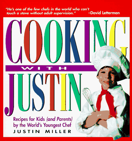 Cooking With Justin: Recipes for Kids (And Parents) by the World's Youngest Chef