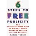Six Steps To Free Publicity and Dozens Of Other Ways To Winfree Media Attention For You Or Your Business