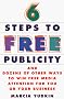 6 Steps to Free Publicity and Dozens of Other Ways to Win Free Media Attention for You or Your Busin