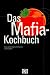 Das Mafia-Kochbuch: Italo-amerikanische K&uuml;che