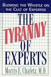 The Tyranny of Experts: Blowing the Whistle on the Cult of Expertise Morris E. Chafetz