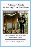 A Parent's Guide to Buying That First Horse: How-To Find the Ideal Horse for You Family and Avoid Buying a Lemon