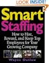 Smart Staffing: How to Hire, Reward and Keep Top Employees for Your Growing Company