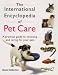 The International Encyclopedia of Pet Care: A Practical Guide to Choosing and Caring for Your Pets