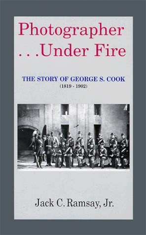 Photographer...Under Fire: The Story of George S. Cook (1819-1902)
