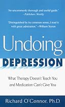 Undoing Depression: What Therapy Doesn't Teach You and MedicationCan't Give You