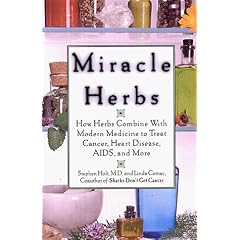 Miracle Herbs: How Herbs Combine With Modern Medicine to Treat Cancer; Heart Disease, AIDS, and More