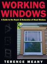 Working Windows: A Guide to the Repair and Restoration of Wood Windows