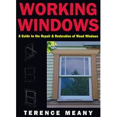 Working Windows: Guide to the Repair and Restoration of Wood Windows