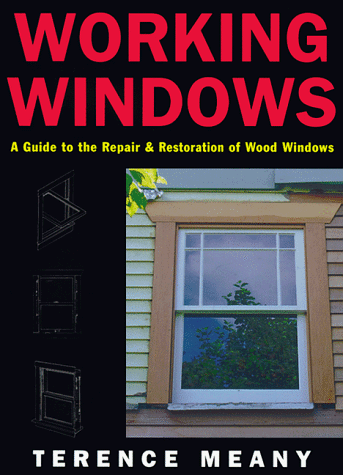 working windows a guide to the repair and restoration of wood windows