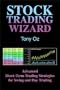 Stock Trading Wizard : Advanced Short-Term Trading Strategies for Swing and Day Trading