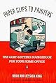 Paper Clips to Printers: The Cost-Cutting Sourcebook for Your Home Office