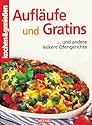 Kochen und genießen. Aufläufe und Gratins. Und andere leckere Ofengerichte