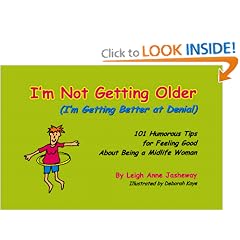 I'm Not Getting Older (I'm Getting Better at Denial): 101 Humorous Tips for Feeling Good About Being a Midlife Woman