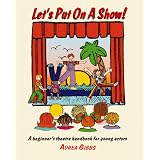 Let's Put on a Show!: A Beginner's Theatre Handbook for Young Actors