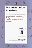 Documentation Practices: A Complete Guide to Document Development and Management of GMP and ISO 9000 Compliant Industries