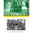 Never Were Men So Brave: The Irish Brigade During the Civil War by Susan Provost Beller