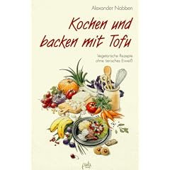 Kochen und backen mit Tofu. Vegetarische Rezepte ohne tierisches Eiwei�