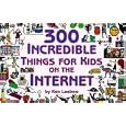 300 Incredible Things for Kids on the Internet (Powerfresh)