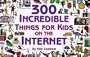 300 Incredible Things for Kids on the Internet (Powerfresh)