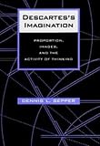 Descartes s Imagination: Proportion, Images, and the Activity of Thinking