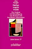 Helfen macht m�de. Zur Analyse und Bew�ltigung von Burnout und beruflicher Deformation (Leben Lernen 77)