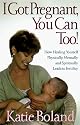 I Got Pregnant, You Can Too!: How Healing Yourself Physically, Mentally and Spiritually Leads to Fertility
