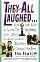 They All Laughed... From Light Bulbs to Lasers: The Fascinating Stories Behind the Great Inventions That Have Changed Our Lives