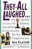 They All Laughed... From Light Bulbs to Lasers: The Fascinating Stories Behind the Great Inventions That Have Changed Our Lives