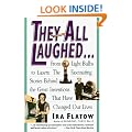 They All Laughed... From Light Bulbs to Lasers: The Fascinating Stories Behind the Great Inventions That Have Changed Our Lives