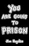 You Are Going To Prison