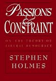 Passions and Constraint: On the Theory of Liberal Democracy Stephen Holmes