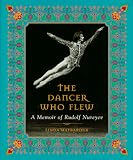 The Dancer Who Flew: A Memoir of Rudolf Nureyev