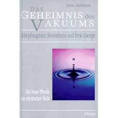 Das Geheimnis des Vakuums: Sch�pfungstanz, Bewu�tsein und Freie Energie. Die Neue Physik aus mystischer Sicht
