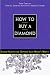How to Buy a Diamond: Insider Secrets for Getting Your Money's Worth (How to Buy a Diamond)