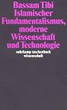 Islamischer Fundamentalismus, moderne Wissenschaft und Technologie (suhrkamp taschenbuch wissenschaft) - Bassam Tibi
