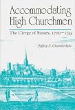 Accommodating High Churchmen : The Clergy Of Sussex, 1700 -1745