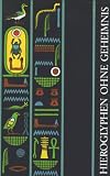 Hieroglyphen ohne Geheimnis. Eine Einführung in die Altägyptische Schrift für Museumsbesucher und Ägyptentouristen: Hieroglyphen ohne Geheimnis: Eine ... Museumsbesucher und Ägyptentouristen: Tl 1