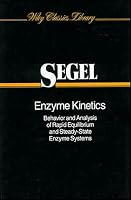 Enzyme Kinetics: Behavior and Analysis of Rapid Equilibrium and Steady-State Enzyme Systems (Wiley Classics Library)