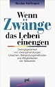 Wenn Zwänge das Leben einengen: Zwangsgedanken und Zwangshandlungen. Ursachen, Behandlungsmethoden und Möglichkeiten der Selbsthilfe