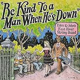 Eden & John's East River String Band Be Kind To A Man When He's Down