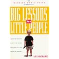 Big Lessons for Little People: Teaching Our Kids Right from Wrong While Keeping Them Healthy, Safe and Happy