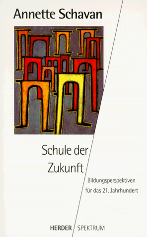 Schule der Zukunft. Bildungsperspektiven für das 21. Jahrhundert.